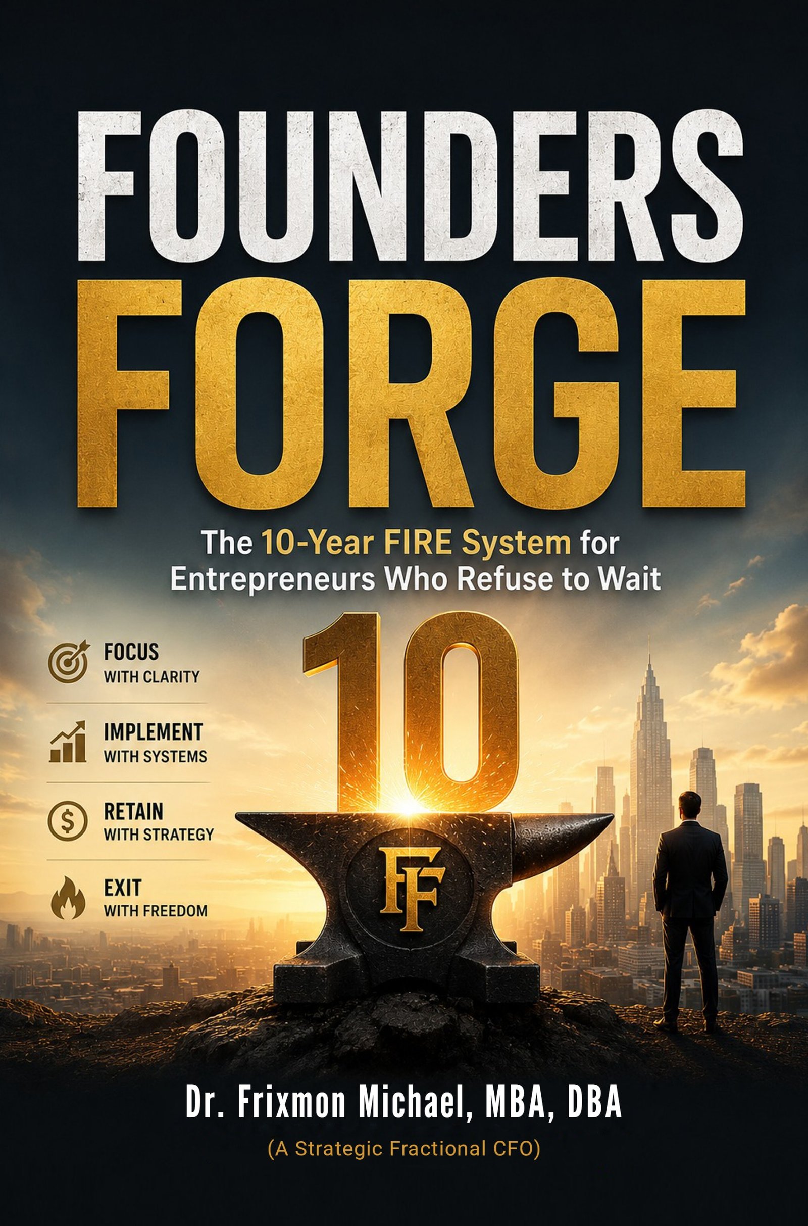 Founders Forge: The 10-Year FIRE System for Entrepreneurs Who Refuse to Wait
